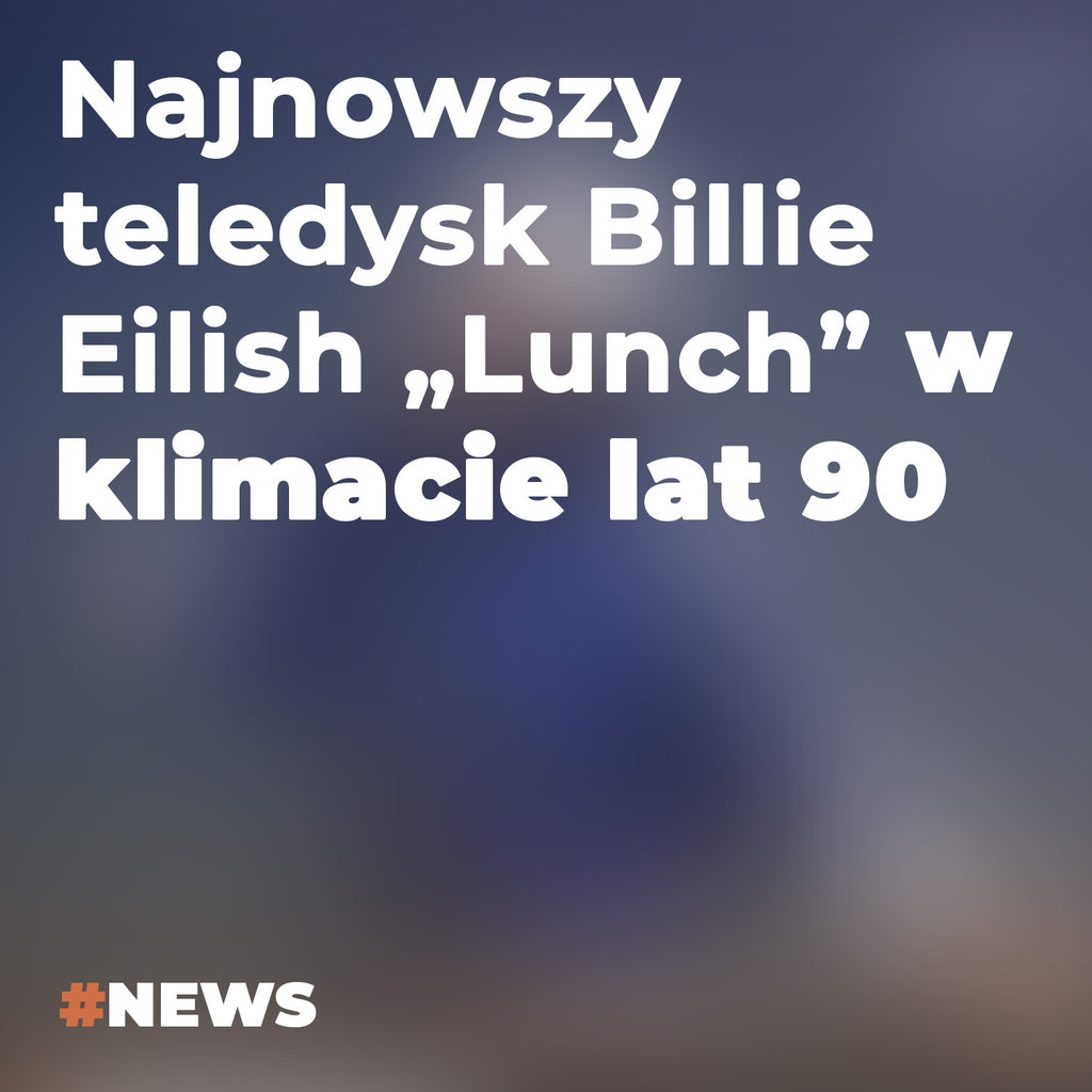 Najnowszy teledysk Billie Eilish „Lunch” w klimacie lat 90.