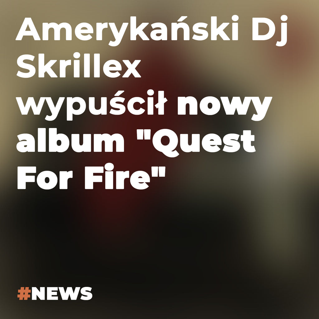 Amerykański Dj Skrillex wypuścił nowy album "Quest For Fire"